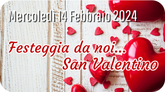 Mercoledì 14 Febbraio 2024  Festeggia da noi… San Valentino